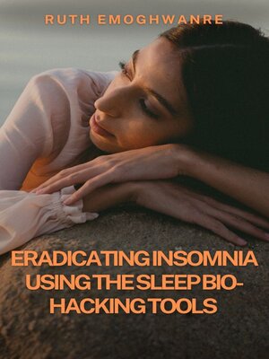cover image of Eradicating Insomnia Using the Sleep Bio-Hacking Tools